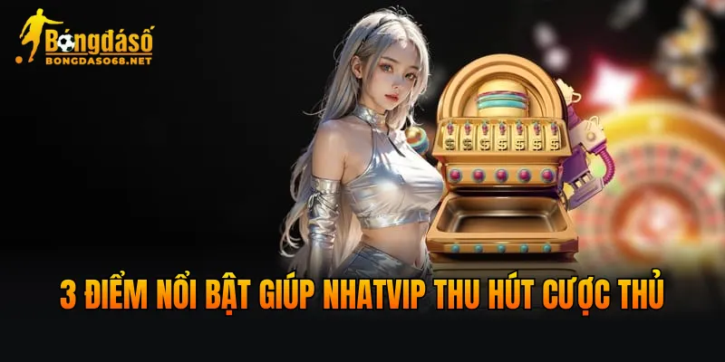 3 điểm nổi bật giúp NHATVIP thu hút cược thủ