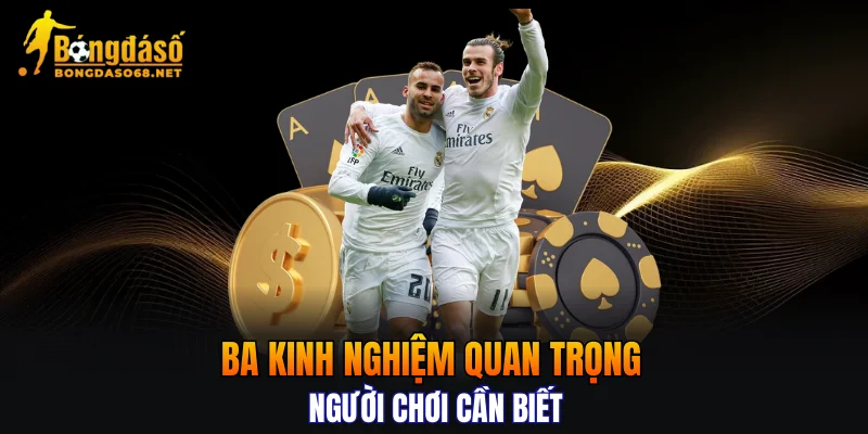 Ba kinh nghiệm quan trọng người chơi cần biết 