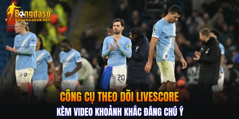 Công cụ theo dõi livescore kèm video khoảnh khắc đáng chú ý