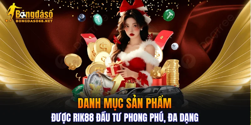 Danh mục sản phẩm được RIK88 đầu tư phong phú, đa dạng