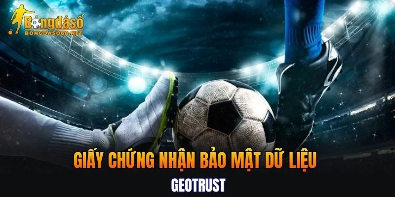 Giấy chứng nhận bảo mật dữ liệu GEOTRUST cấp phép cho nền tảng