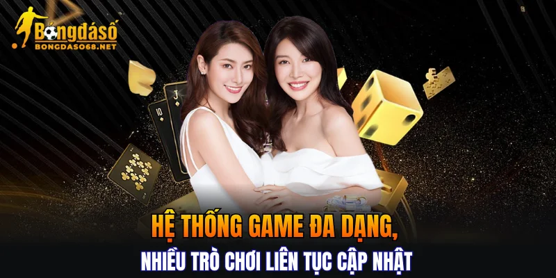 Hệ thống game đa dạng, nhiều trò chơi liên tục cập nhật