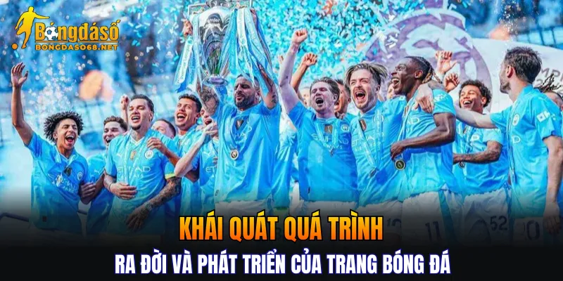 Khái quát quá trình ra đời và phát triển của trang bóng đá