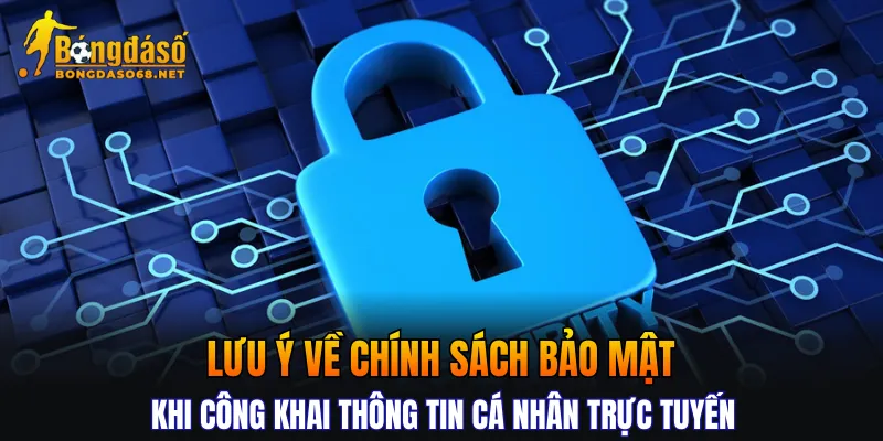 Lưu ý về chính sách bảo mật khi công khai thông tin cá nhân trực tuyến