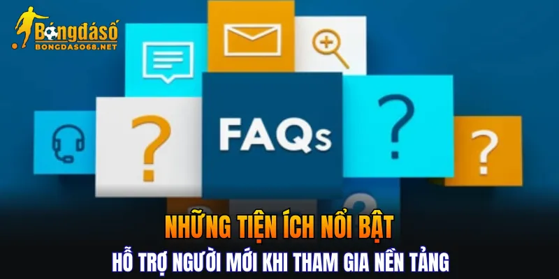 Những tiện ích nổi bật hỗ trợ người mới khi tham gia nền tảng