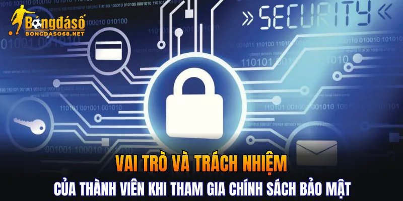 Vai trò và trách nhiệm của thành viên khi tham gia chính sách bảo mật