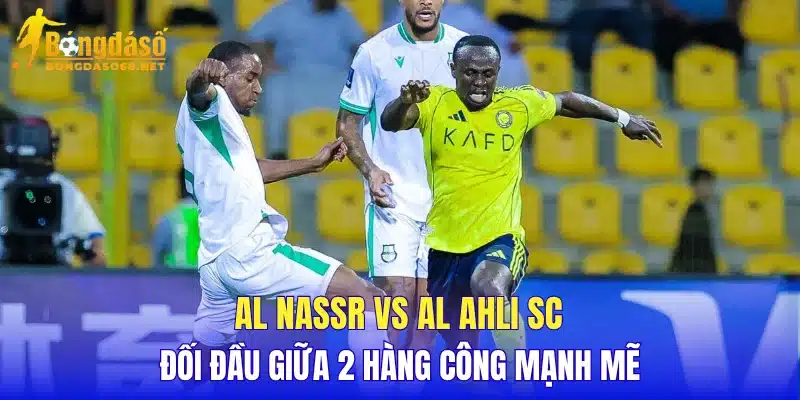 Al Nassr vs Al Ahli SC đối đầu giữa 2 hàng công mạnh mẽ