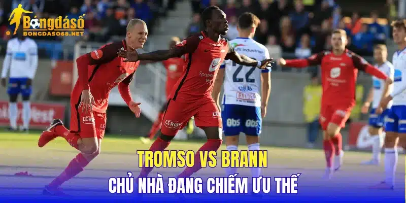 Tromso vs Brann chủ nhà đang chiếm ưu thế
