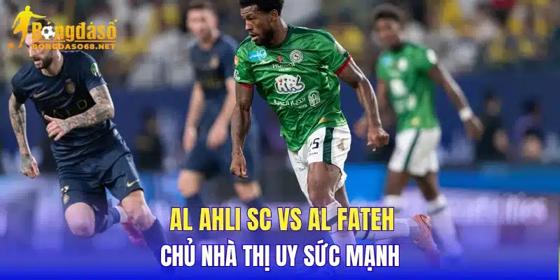 Al Ahli SC vs Al Fateh chủ nhà thị uy sức mạnh