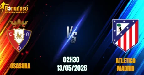 Nhận Định Osasuna vs Atletico Madrid, 02h30 Ngày 13/05: El Sadar Thất Thủ