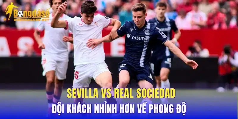 Sevilla vs Real Sociedad đội khách nhỉnh hơn về phong độ