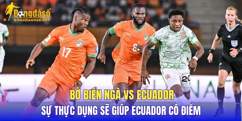 Bờ Biển Ngà vs Ecuador sự thực dụng sẽ giúp Ecuador có điểm