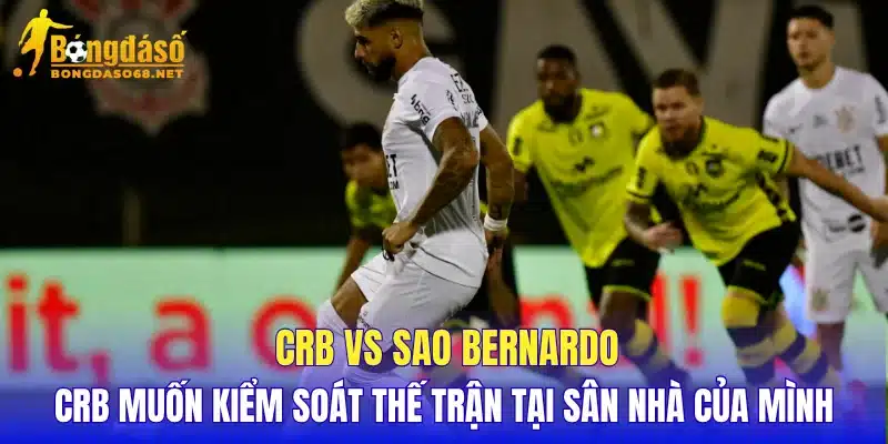 CRB vs Sao Bernardo CRB muốn kiểm soát thế trận tại sân nhà của mình