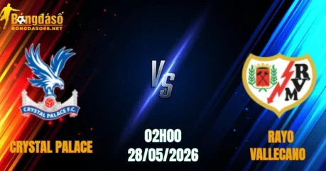Nhận Định Crystal Palace vs Rayo Vallecano, 02h00 Ngày 28/05: Quyết Chiến Giành Ngôi Vương  
