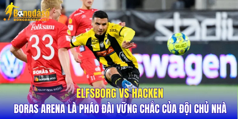 Elfsborg vs Hacken Boras Arena là pháo đài vững chắc của đội chủ nhà