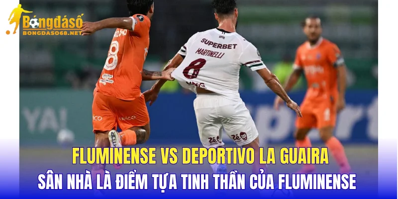 Fluminense vs Deportivo La Guaira sân nhà là điểm tựa tinh thần của Fluminense