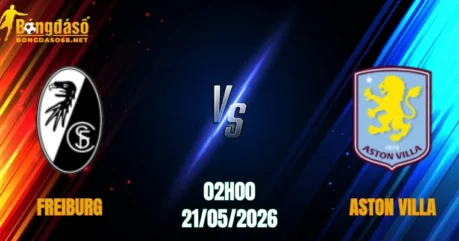 Nhận Định Freiburg vs Aston Villa, 02h00 Ngày 21/05: Chung Kết Nảy Lửa