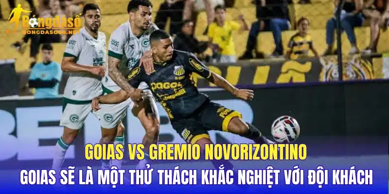 Goias vs Gremio Novorizontino Goias sẽ là một thử thách khắc nghiệt với đội khách