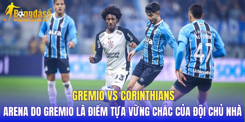 Gremio vs Corinthians Arena do Gremio là điểm tựa vững chắc của đội chủ nhà