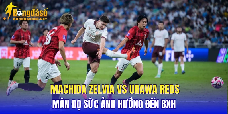 Machida Zelvia vs Urawa Reds màn đọ sức ảnh hướng đến BXH