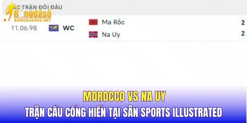 Morocco vs Na Uy trận cầu cống hiến tại sân Sports Illustrated