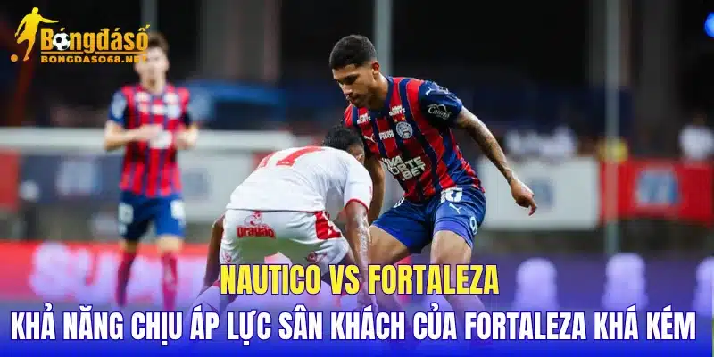 Nautico vs Fortaleza khả năng chịu áp lực sân khách của Fortaleza khá kém