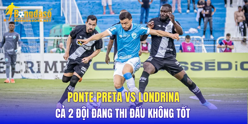 Ponte Preta vs Londrina cả 2 đội đang thi đấu không tốt 