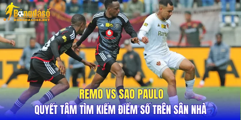 Remo vs Sao Paulo Remo quyết tâm tìm kiếm điểm số trên sân nhà