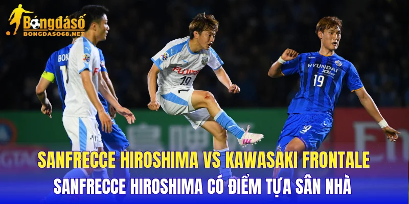 Sanfrecce Hiroshima vs Kawasaki Frontale Sanfrecce Hiroshima có điểm tựa sân nhà 