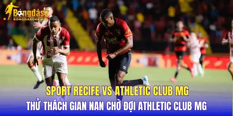 Sport Recife vs Athletic Club MG thử thách gian nan chờ đợi Athletic Club MG