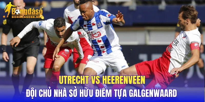 Utrecht vs Heerenveen đội chủ nhà sở hữu điểm tựa Galgenwaard