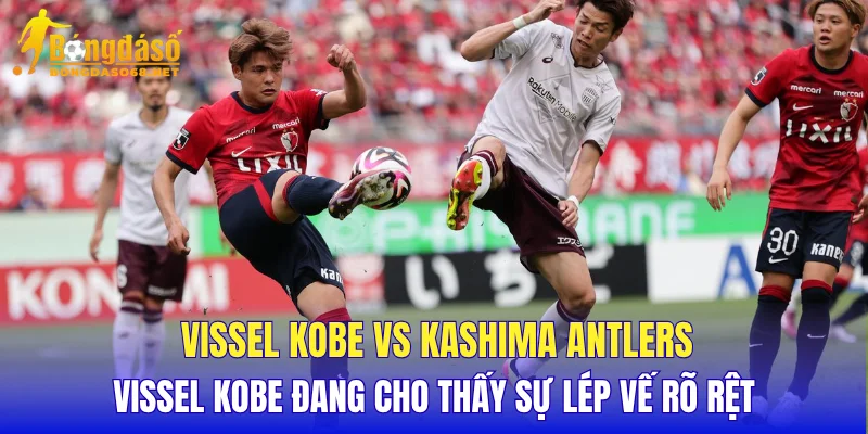 Vissel Kobe vs Kashima Antlers Vissel Kobe đang cho thấy sự lép vế rõ rệt