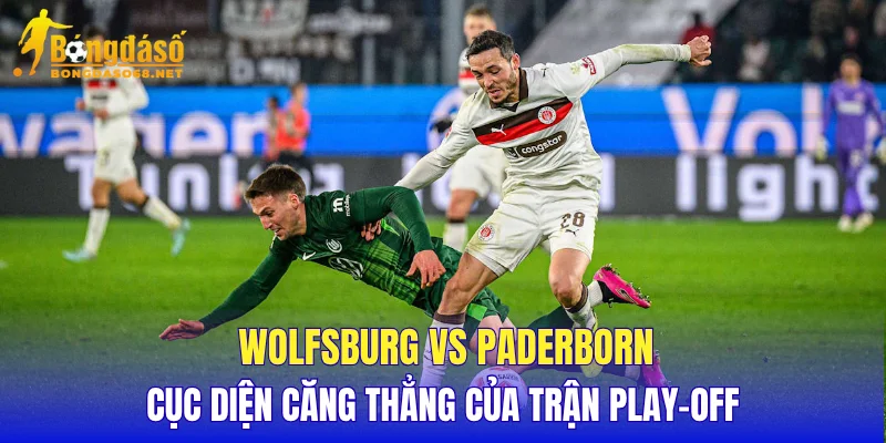 Wolfsburg vs Paderborn cục diện căng thẳng của trận Play-off
