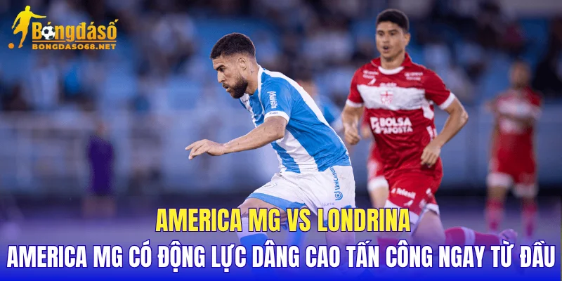 America MG vs Londrina America MG có động lực dâng cao tấn công ngay từ đầu