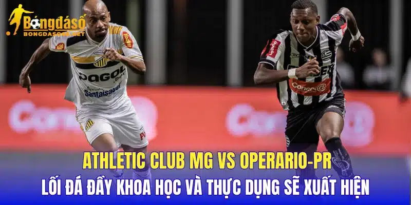 Athletic Club MG vs Operario-PR lối đá đầy khoa học và thực dụng sẽ xuất hiện