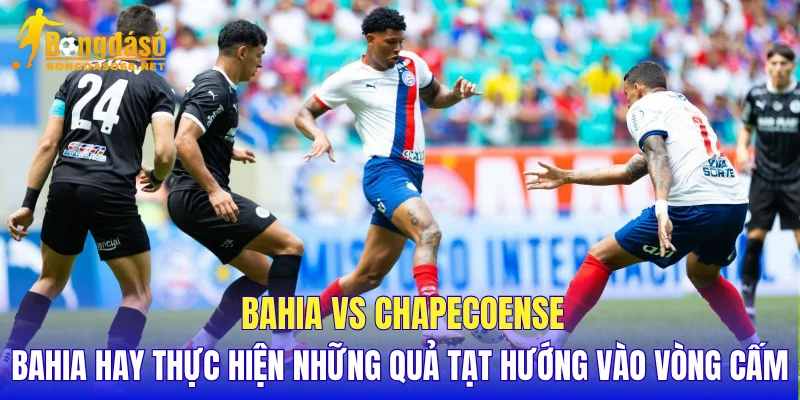 Bahia vs Chapecoense Bahia hay thực hiện những quả tạt hướng vào vòng cấm
