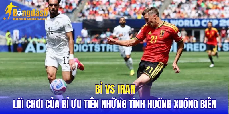 Bỉ vs Iran trận cầu tưng bừng tại SoFi