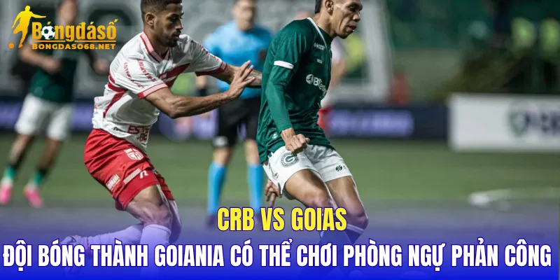CRB vs Goias đội bóng thành Goiania có thể chơi phòng ngự phản công 