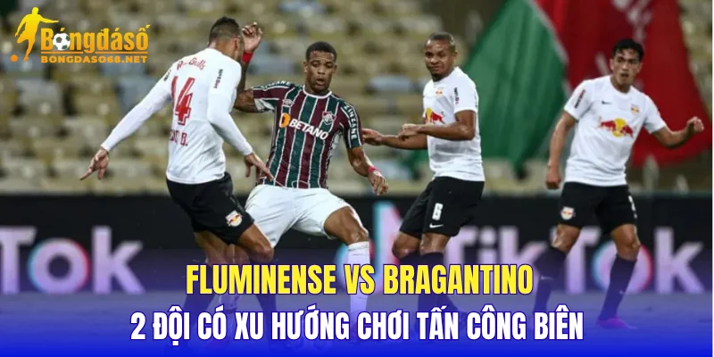 Fluminense vs Bragantino 2 đội có xu hướng chơi tấn công biên