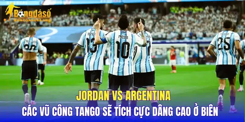 Jordan vs Argentina các vũ công Tango sẽ tích cực dâng cao ở biên