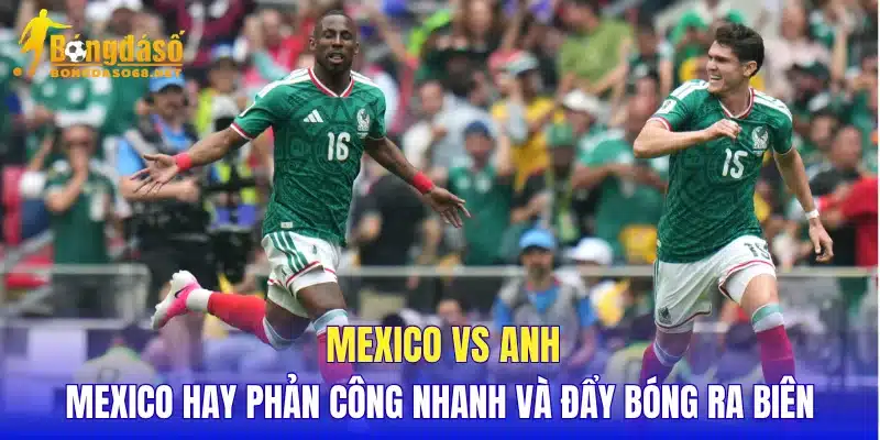 Mexico vs Anh Mexico hay phản công nhanh và đẩy bóng ra biên
