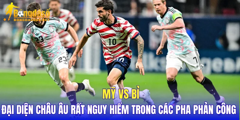 Mỹ vs Bỉ đại diện châu Âu rất nguy hiểm trong các pha phản công 