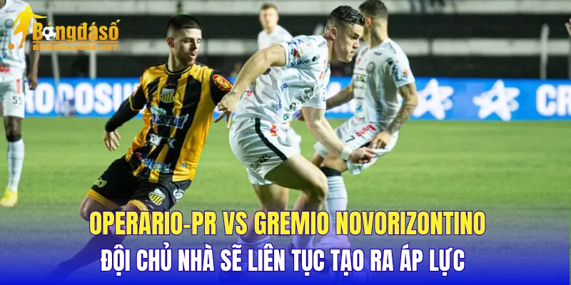Operario-PR vs Gremio Novorizontino đội chủ nhà sẽ liên tục tạo ra áp lực
