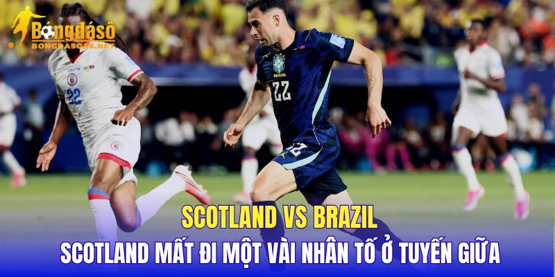 Scotland vs Brazil Scotland mất đi một vài nhân tố ở tuyến giữa