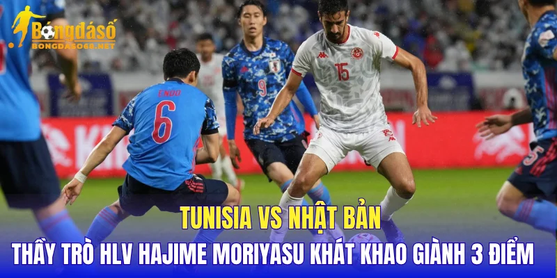 Tunisia vs Nhật Bản thầy trò HLV Hajime Moriyasu khát khao giành 3 điểm